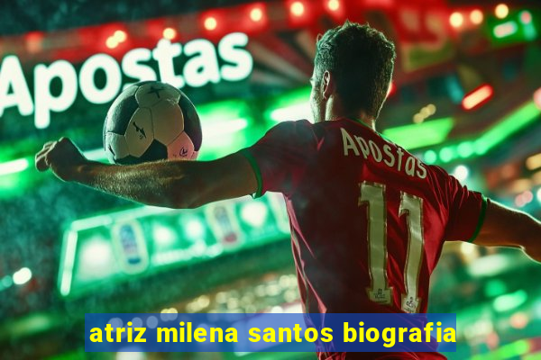 atriz milena santos biografia